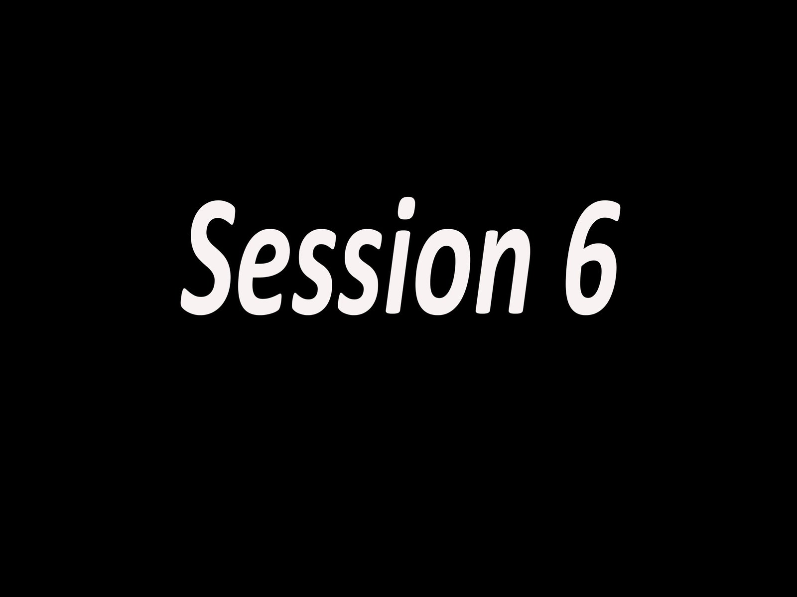 Session 6